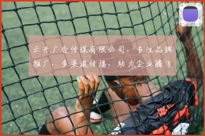 云开广告传媒有限公司，专注品牌推广，多渠道传播，助力企业腾飞，创新营销策略，成就行业典范。